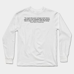 Tchaikovsky quote - Life Long Sleeve T-Shirt